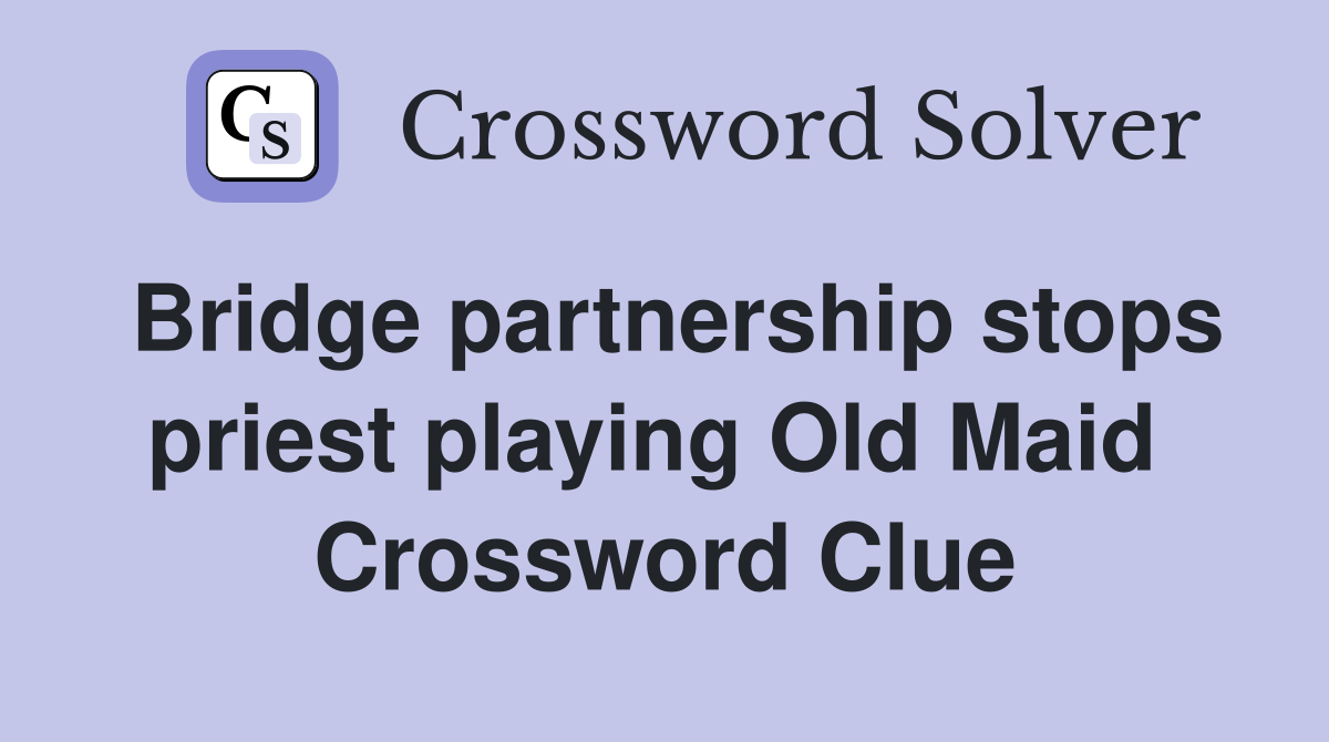 Bridge partnership stops priest playing Old Maid  Crossword Clue