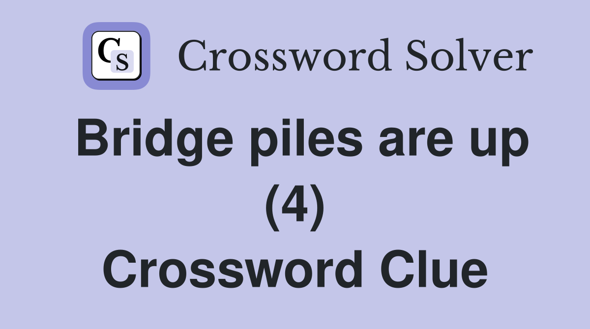 Bridge piles are up (4) Crossword Clue