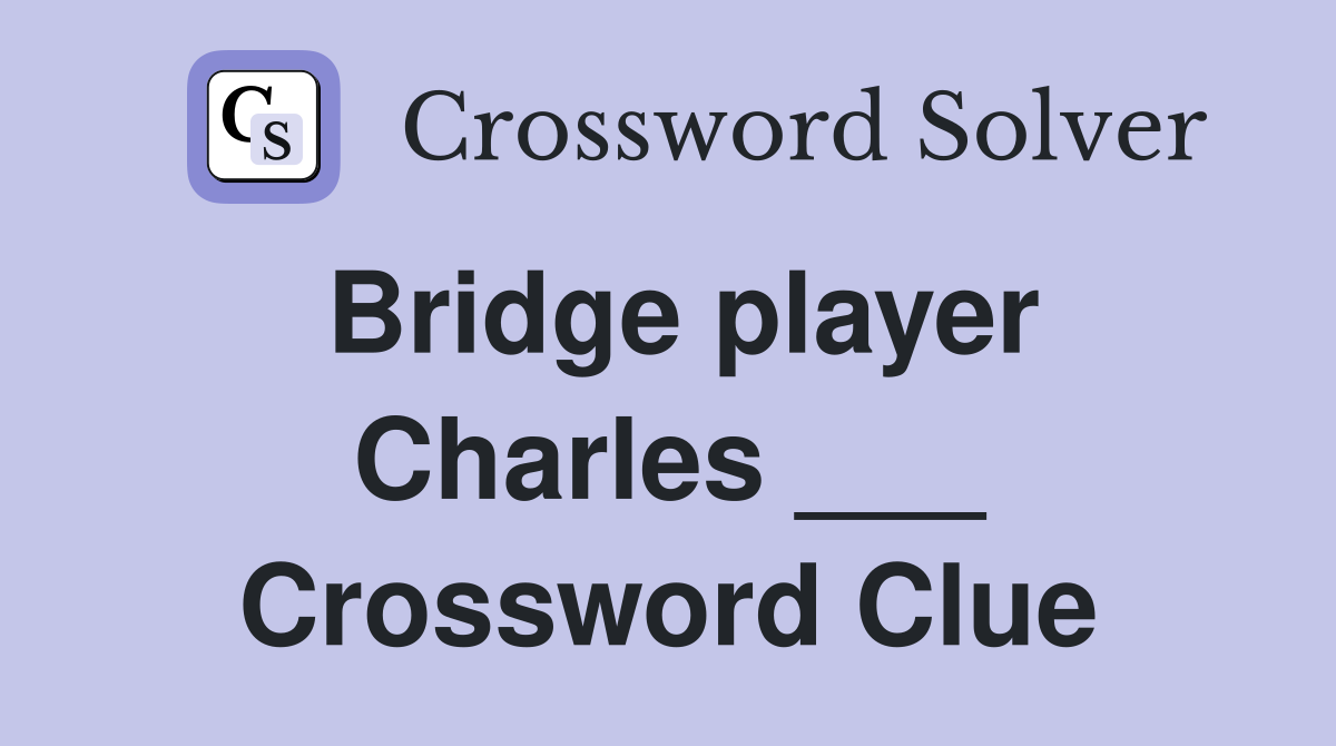 Bridge player Charles ___ Crossword Clue