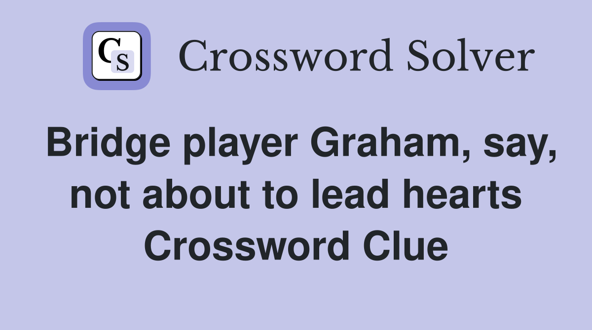 Bridge player Graham, say, not about to lead hearts Crossword Clue