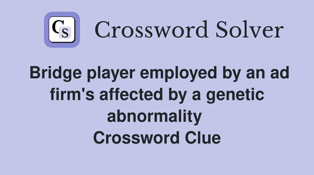 Bridge player employed by an ad firm's affected by a genetic abnormality  Crossword Clue