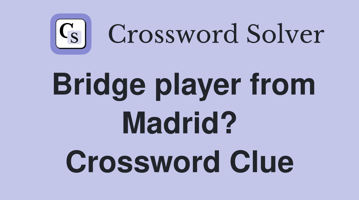 Bridge player from Madrid? Crossword Clue