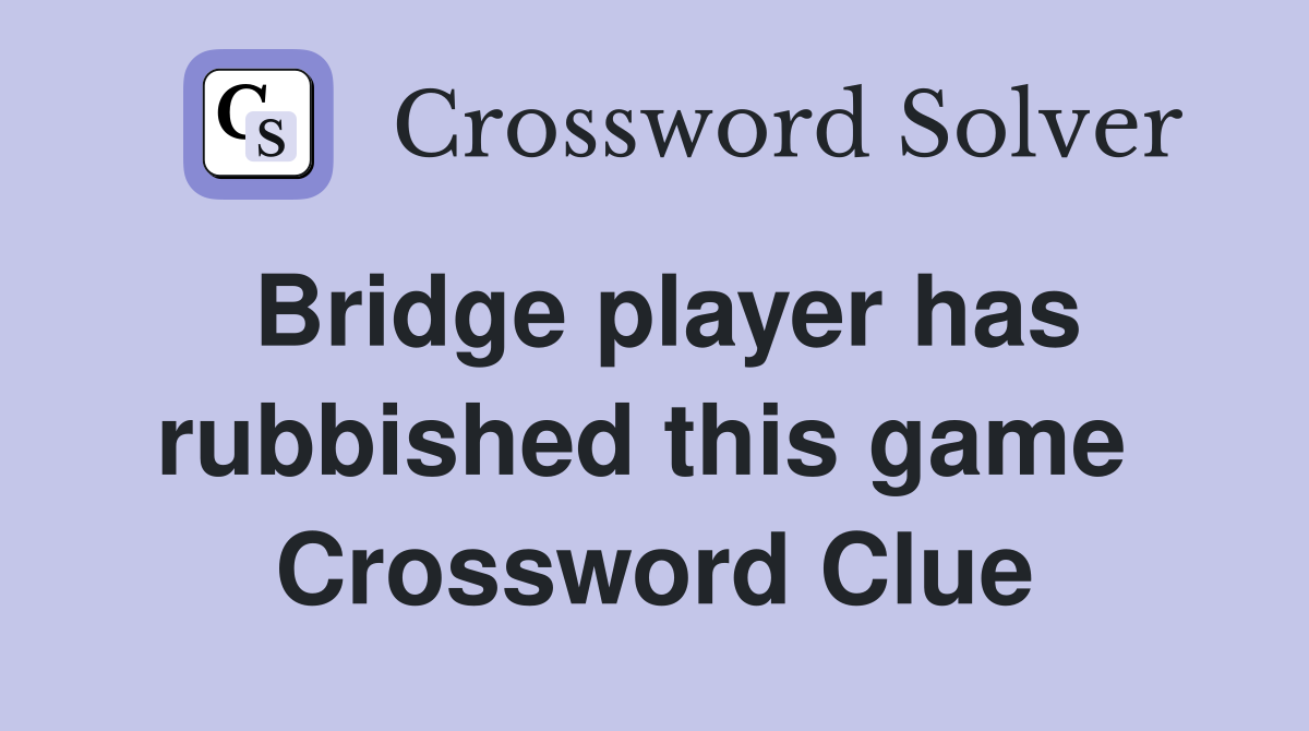 Bridge player has rubbished this game  Crossword Clue