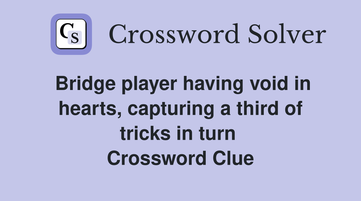 Bridge player having void in hearts, capturing a third of tricks in turn  Crossword Clue