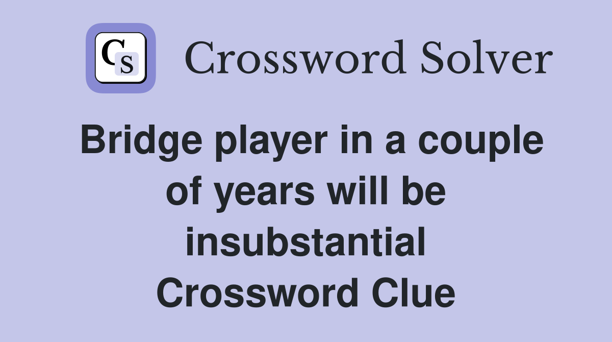 Bridge player in a couple of years will be insubstantial Crossword Clue