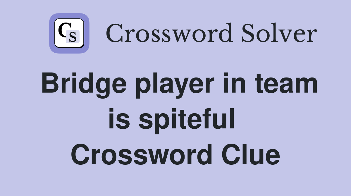 Bridge player in team is spiteful  Crossword Clue