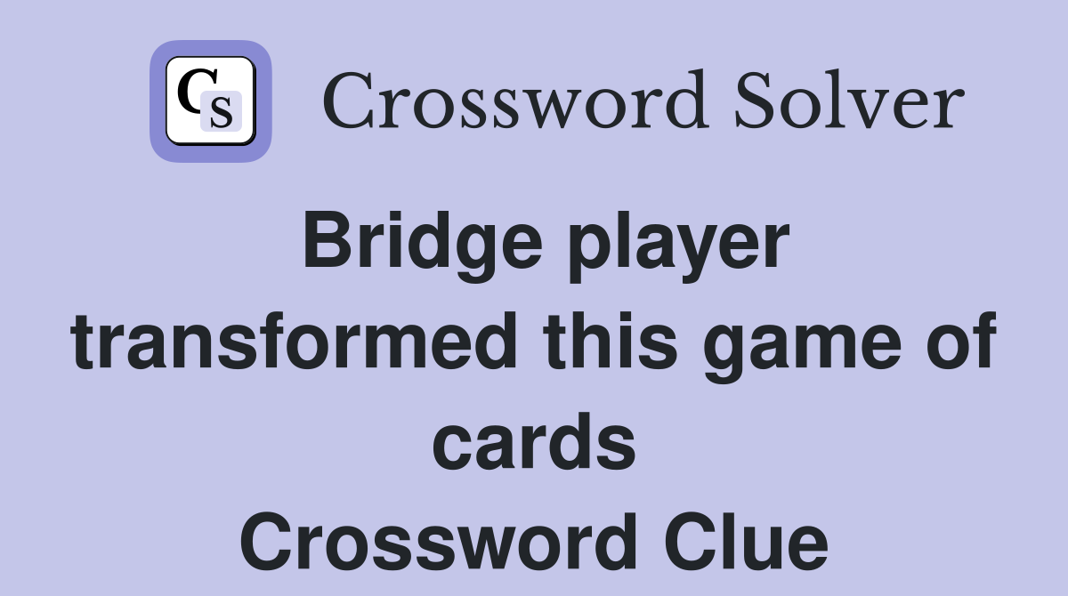 Bridge player transformed this game of cards Crossword Clue