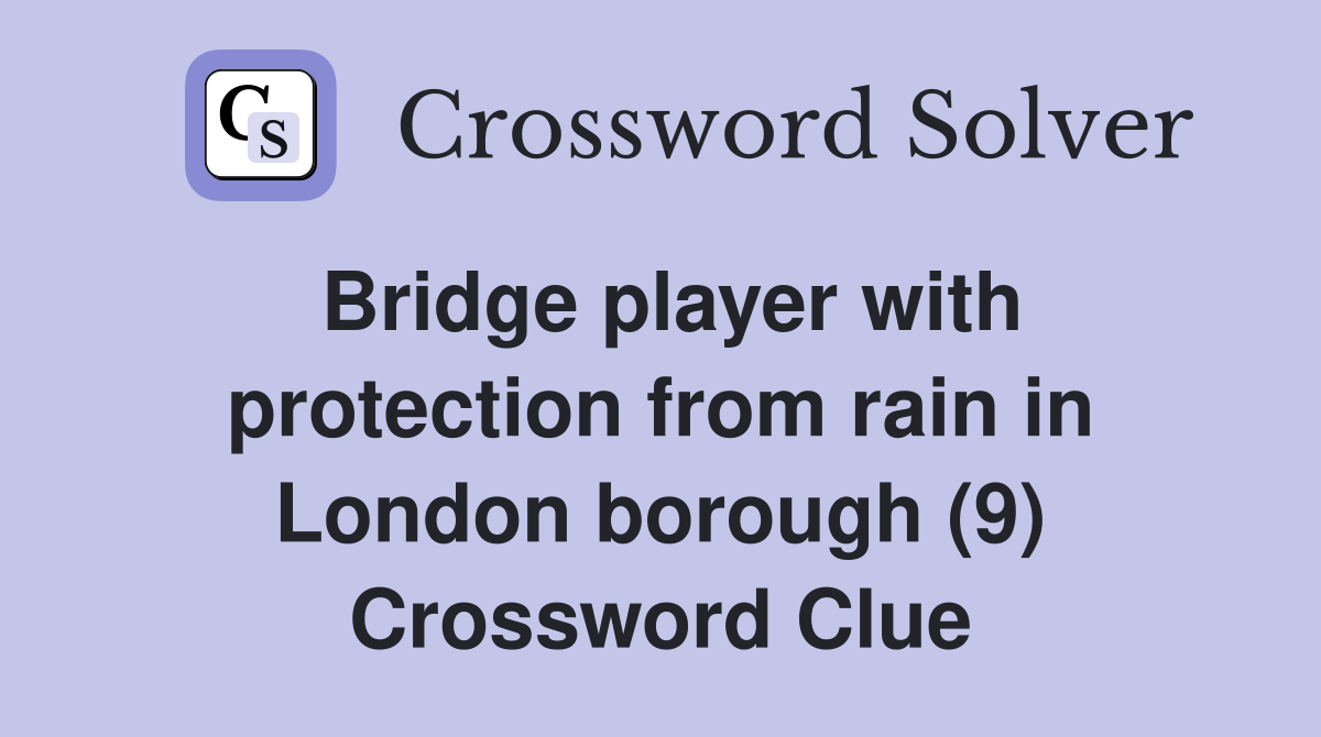 Bridge player with protection from rain in London borough (9) Crossword Clue