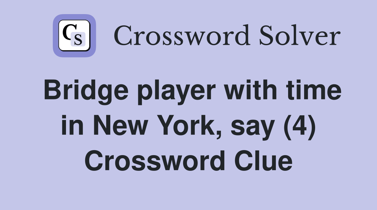 Bridge player with time in New York, say (4) Crossword Clue