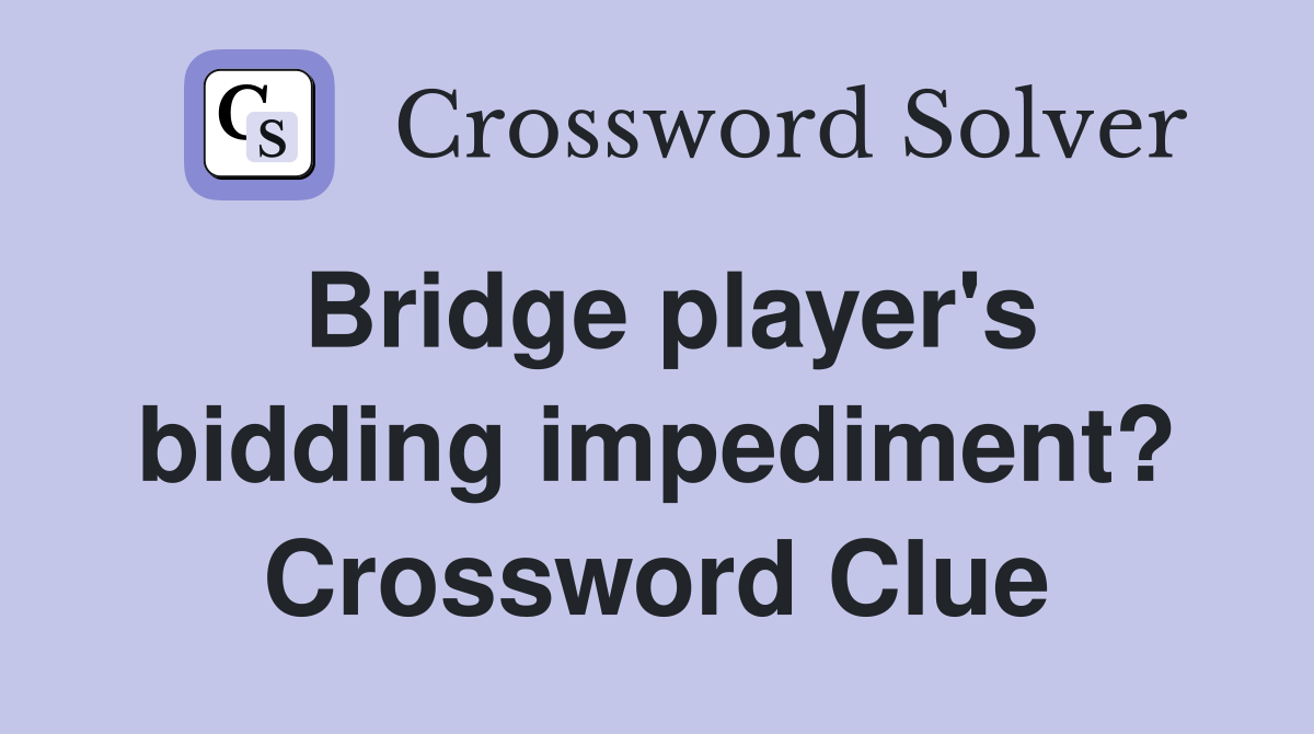 Bridge player's bidding impediment? Crossword Clue