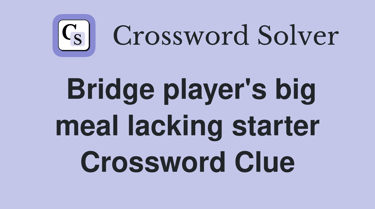 Bridge player's big meal lacking starter Crossword Clue