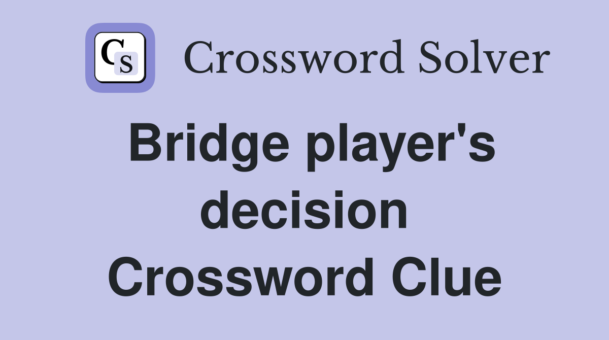 Bridge player's decision Crossword Clue