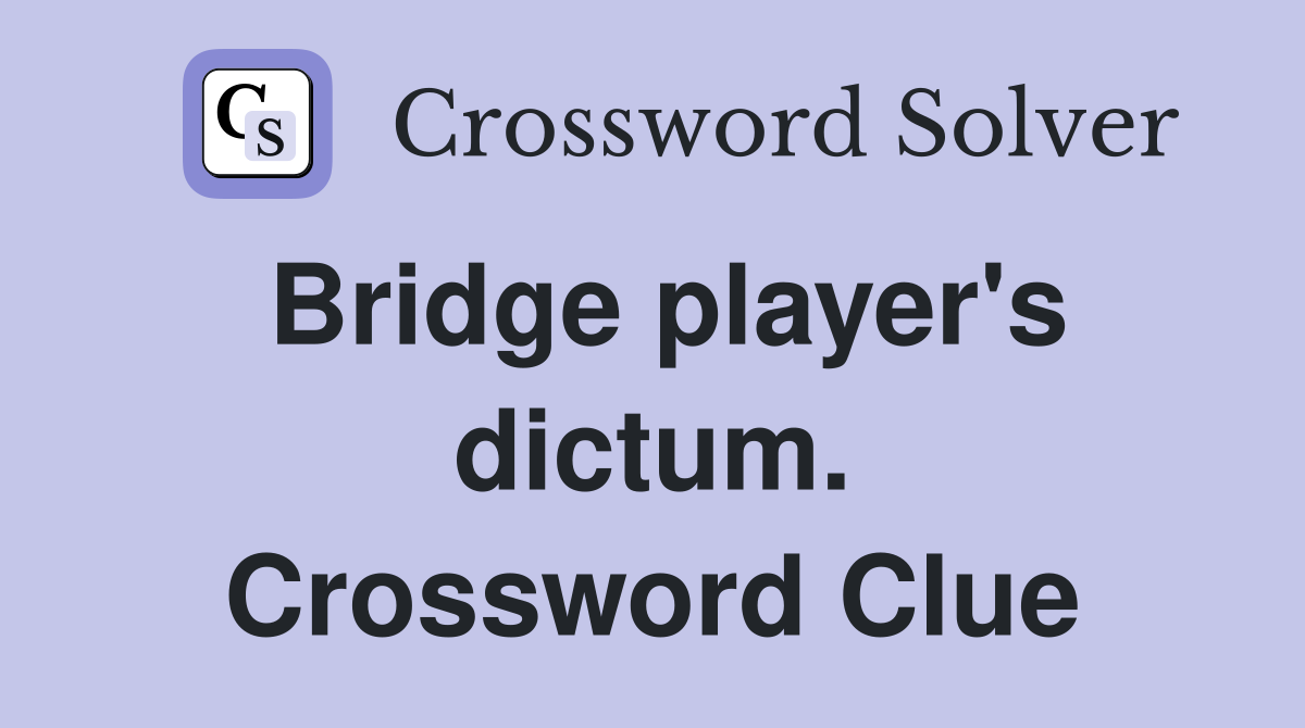 Bridge player's dictum. Crossword Clue