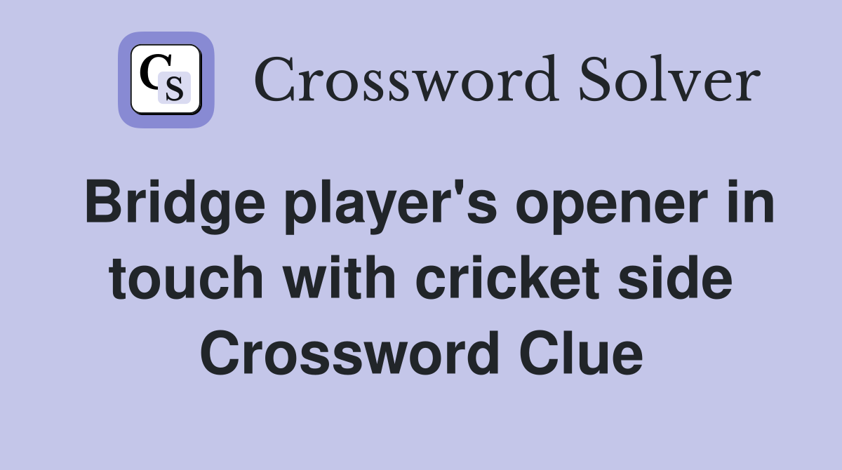 Bridge player's opener in touch with cricket side Crossword Clue