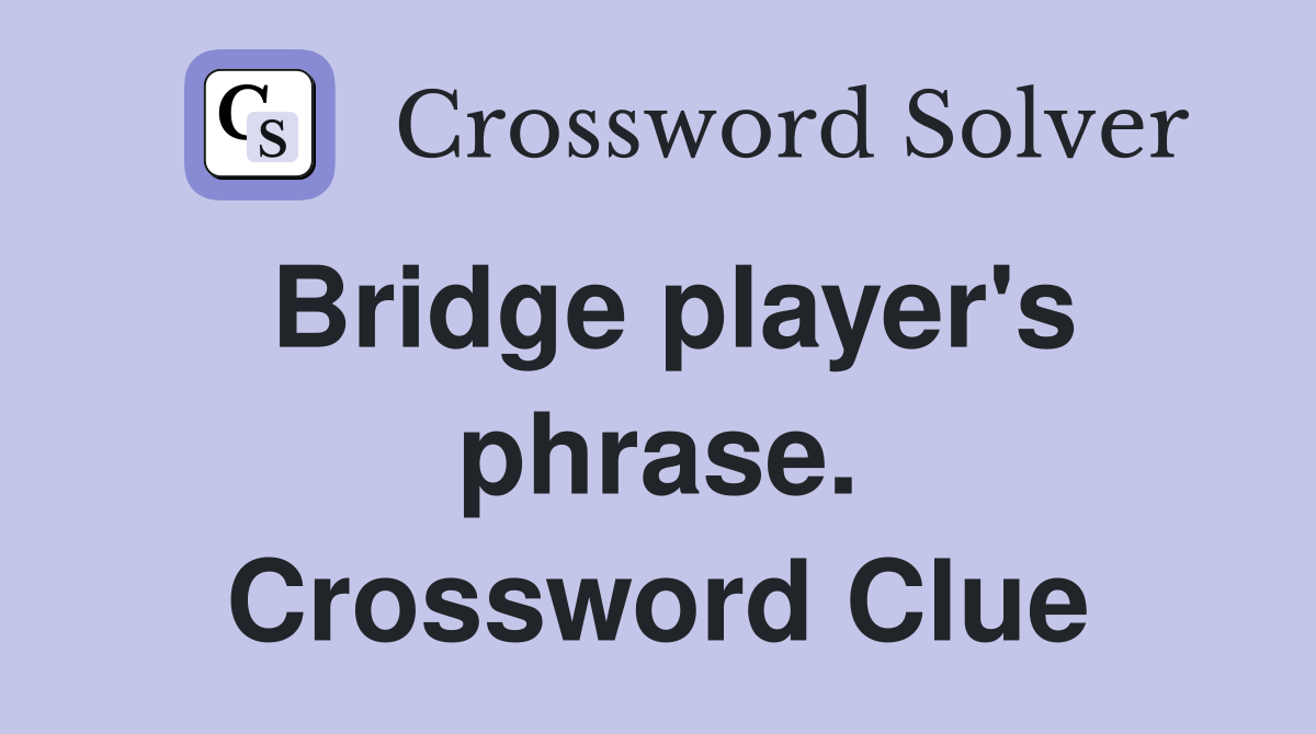 Bridge player's phrase. Crossword Clue