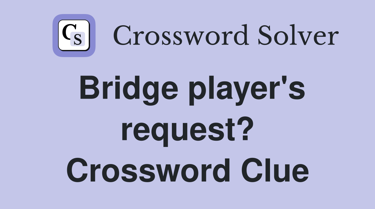 Bridge player's request? Crossword Clue