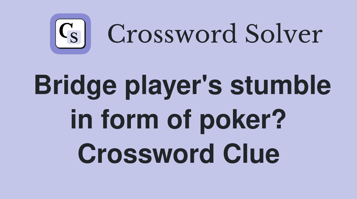 Bridge player's stumble in form of poker? Crossword Clue