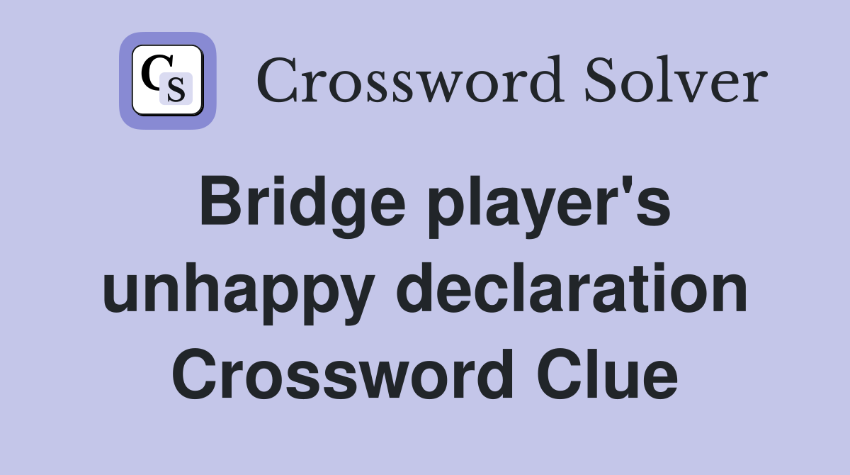 Bridge player's unhappy declaration Crossword Clue