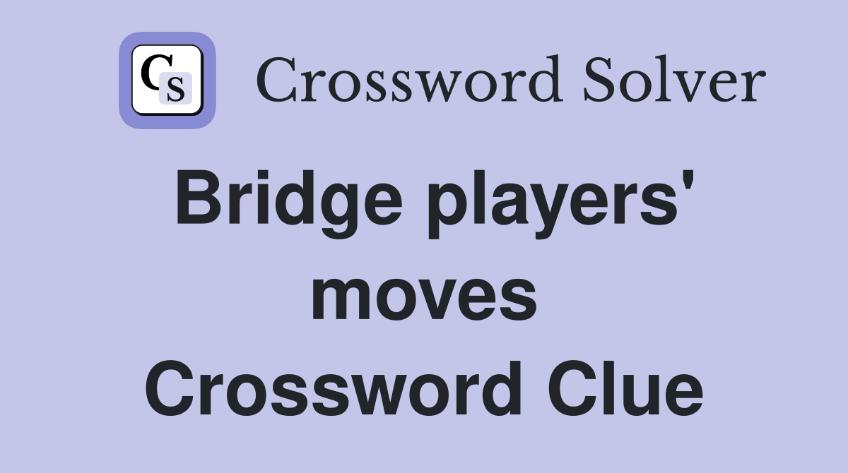 Bridge players' moves Crossword Clue