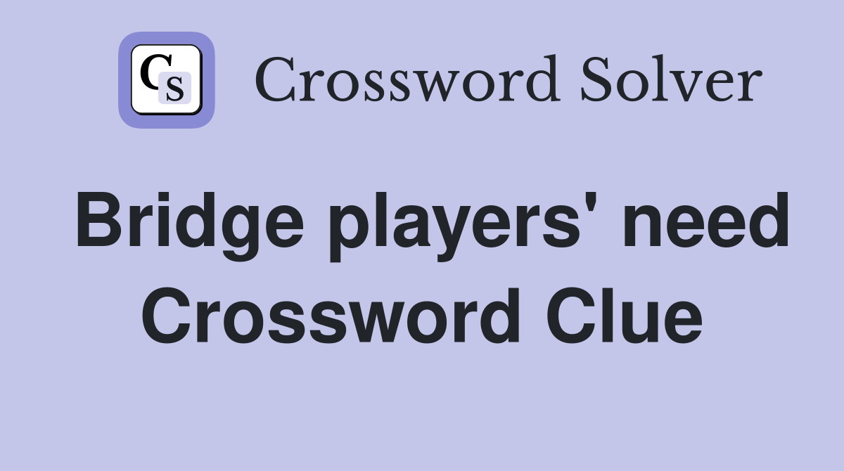 Bridge players' need Crossword Clue