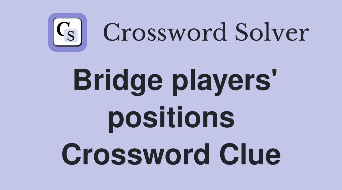 Bridge players' positions Crossword Clue