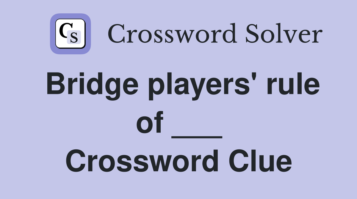 Bridge players' rule of ___ Crossword Clue