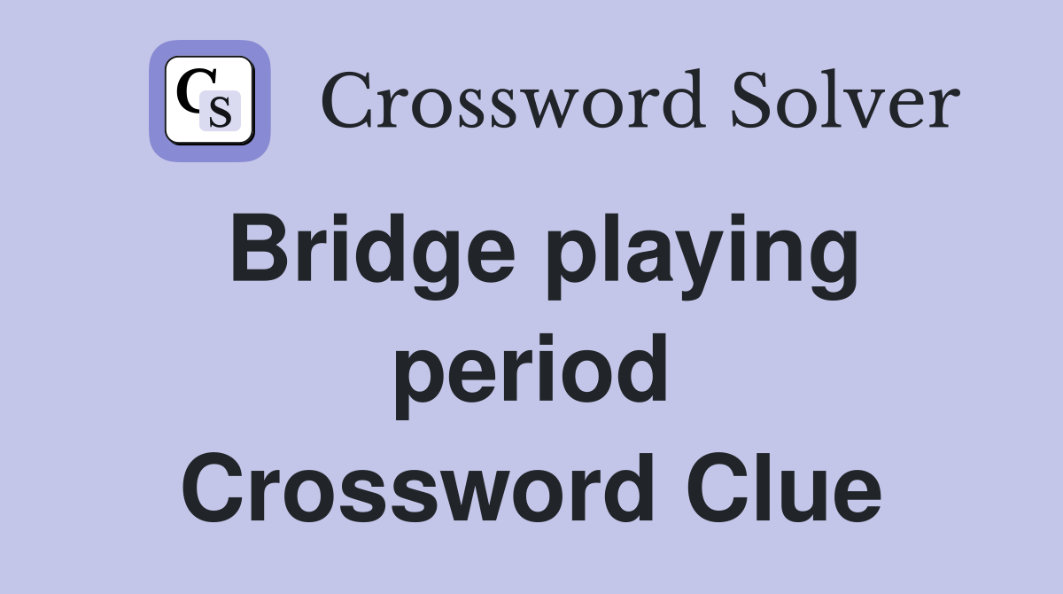 Bridge playing period Crossword Clue