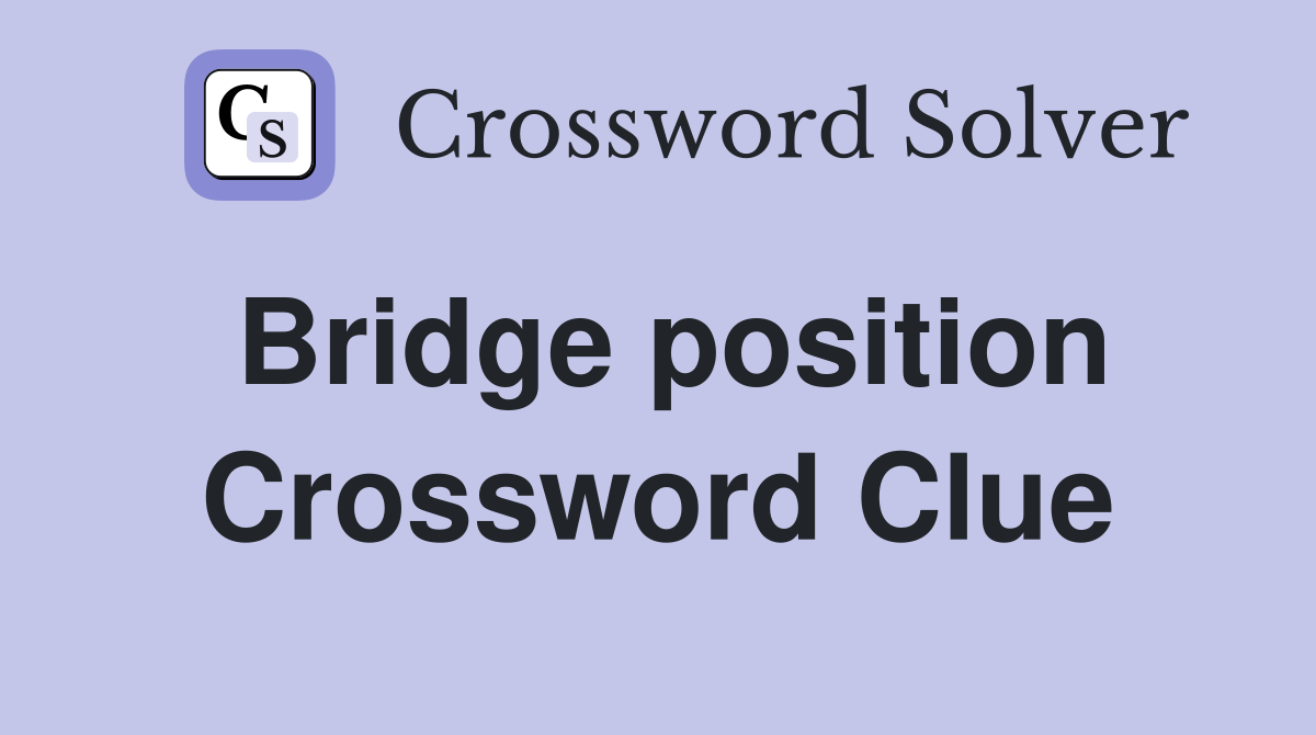 Bridge position Crossword Clue