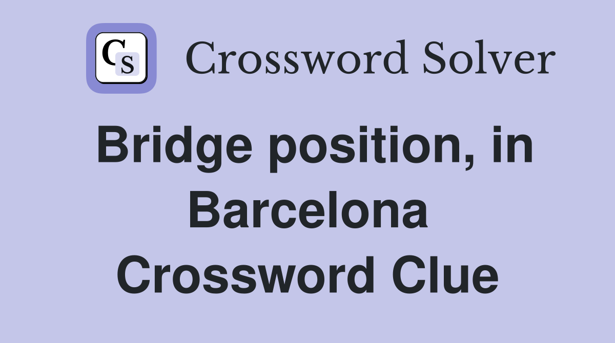 Bridge position, in Barcelona Crossword Clue