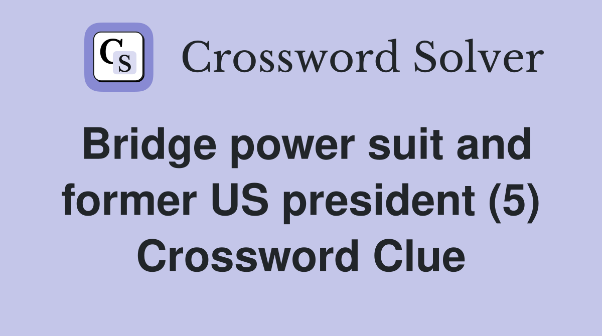Bridge power suit and former US president (5) Crossword Clue