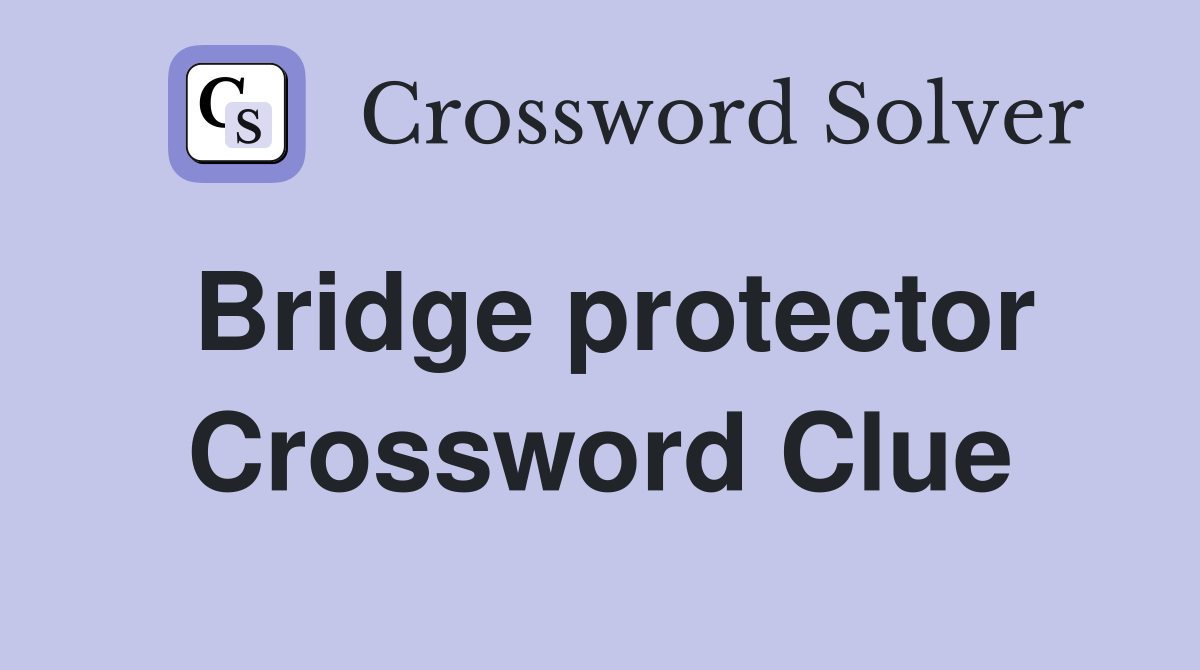 Bridge protector Crossword Clue