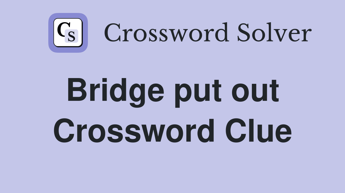 Bridge put out  Crossword Clue