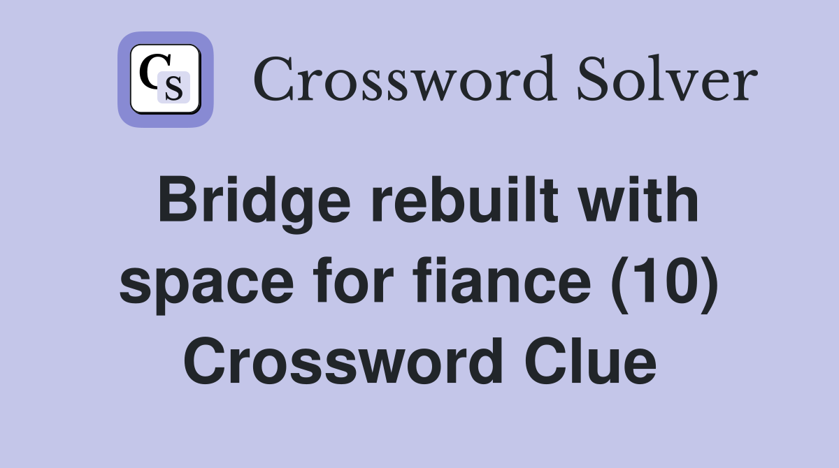 Bridge rebuilt with space for fiance (10) Crossword Clue