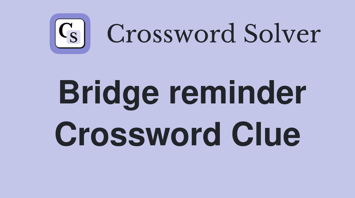 Bridge reminder Crossword Clue