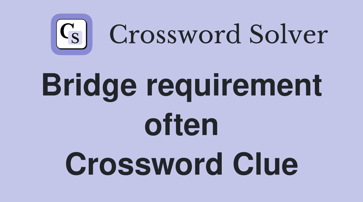 Bridge requirement  often Crossword Clue