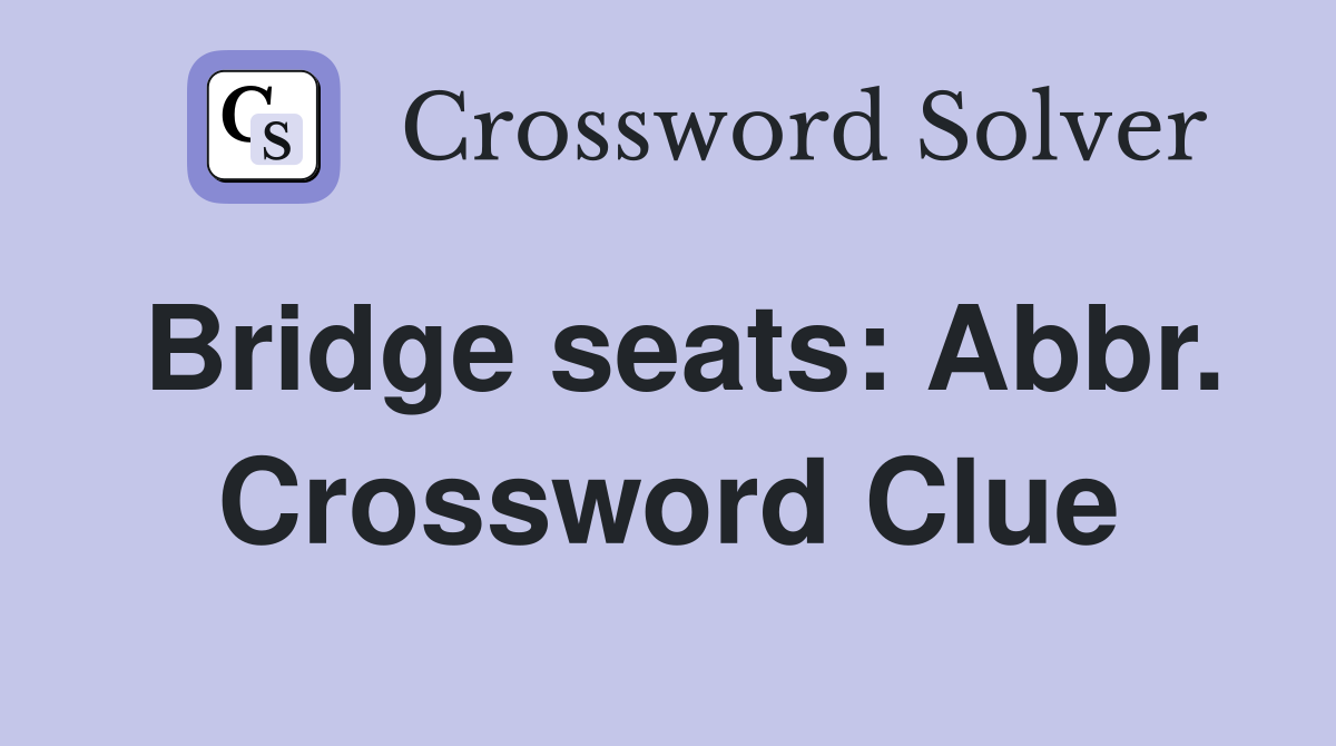 Bridge seats: Abbr. Crossword Clue