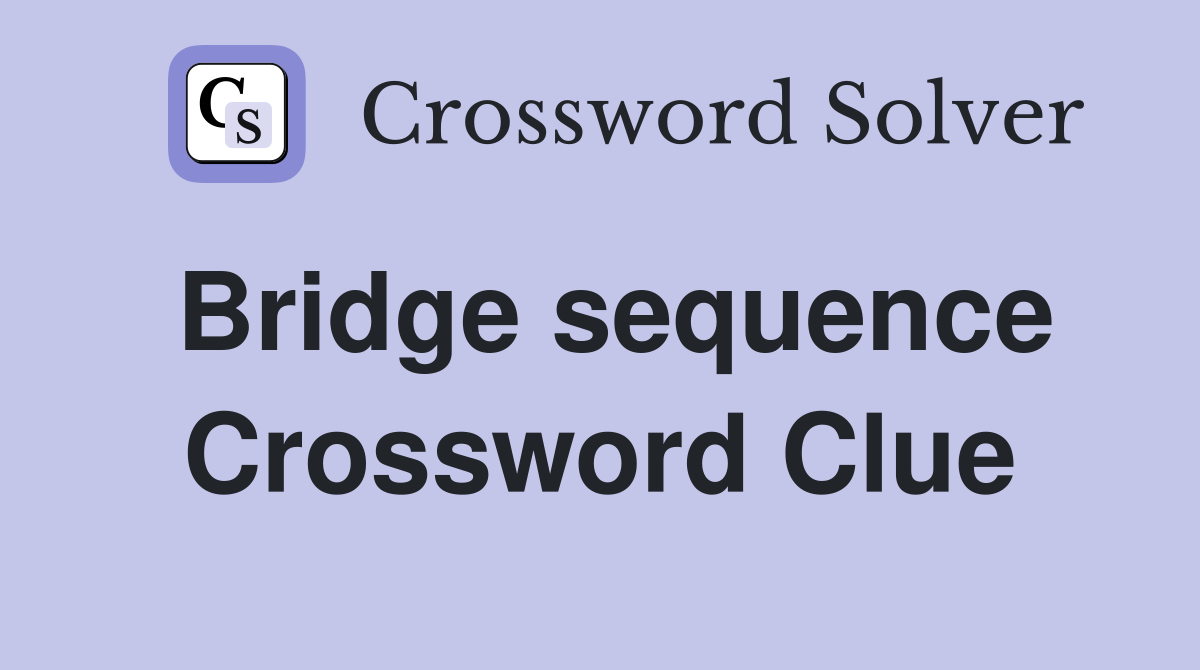 Bridge sequence Crossword Clue