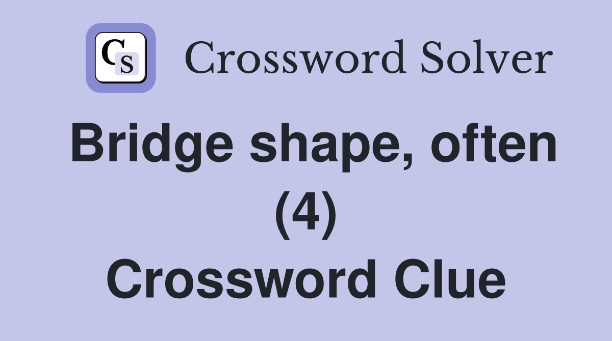 Bridge shape, often (4) Crossword Clue