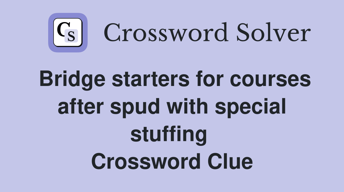 Bridge starters for courses after spud with special stuffing  Crossword Clue