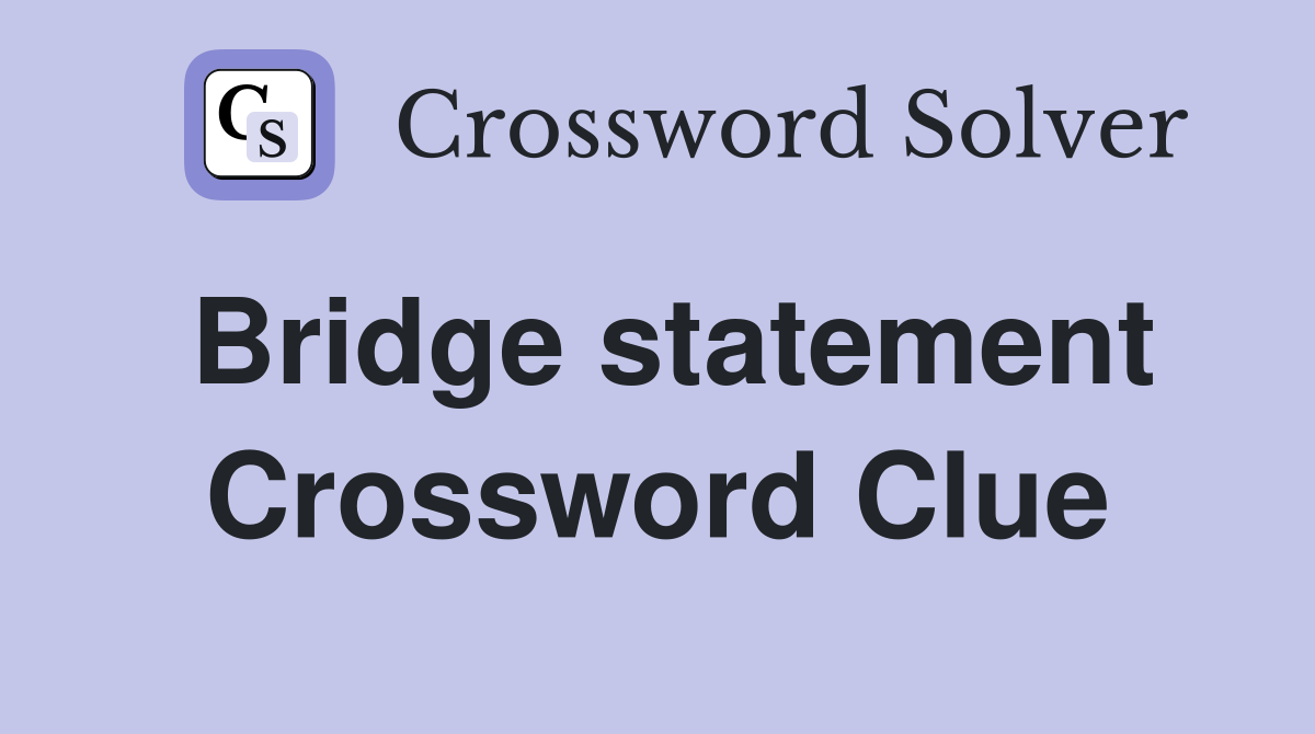 Bridge statement Crossword Clue