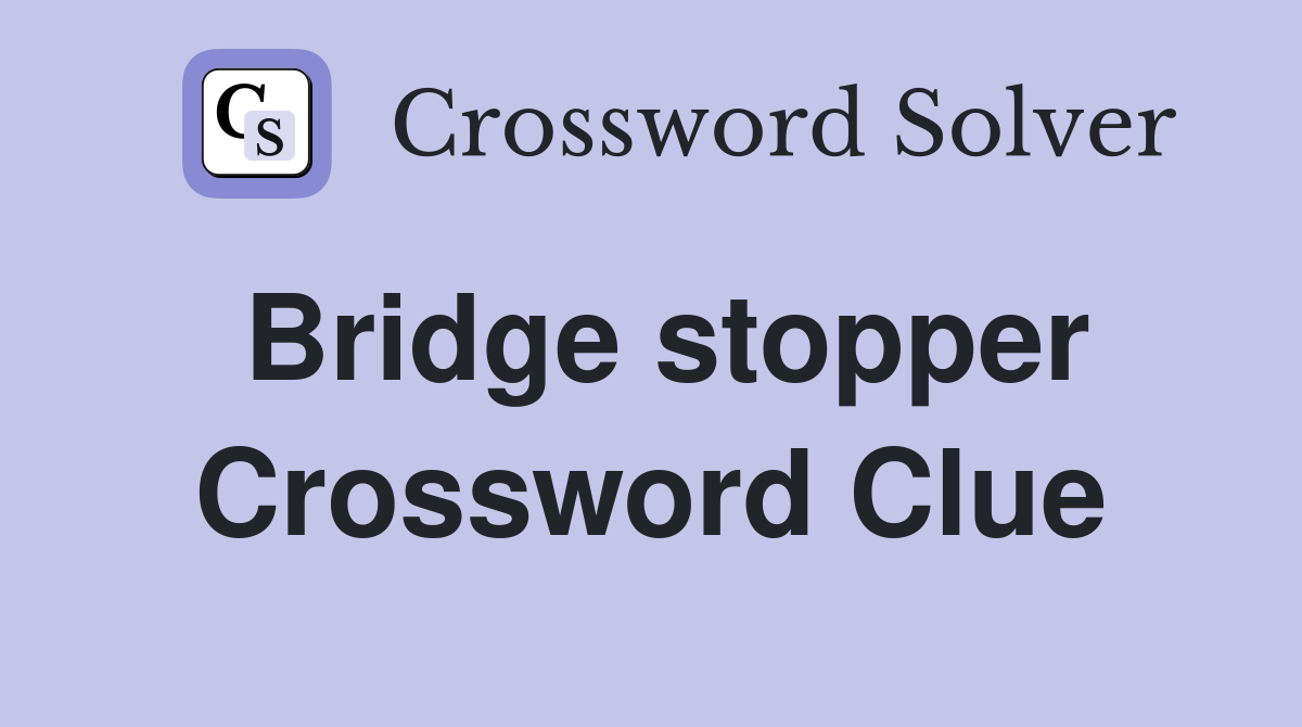 Bridge stopper Crossword Clue