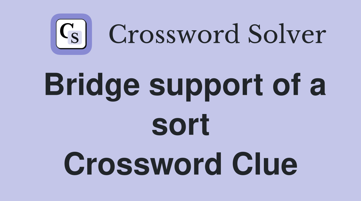 Bridge support of a sort Crossword Clue