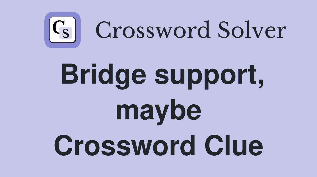 Bridge support, maybe Crossword Clue