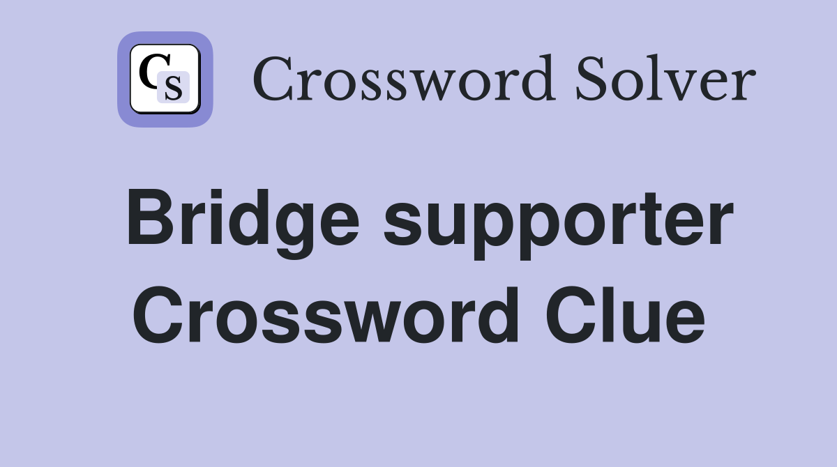 Bridge supporter Crossword Clue