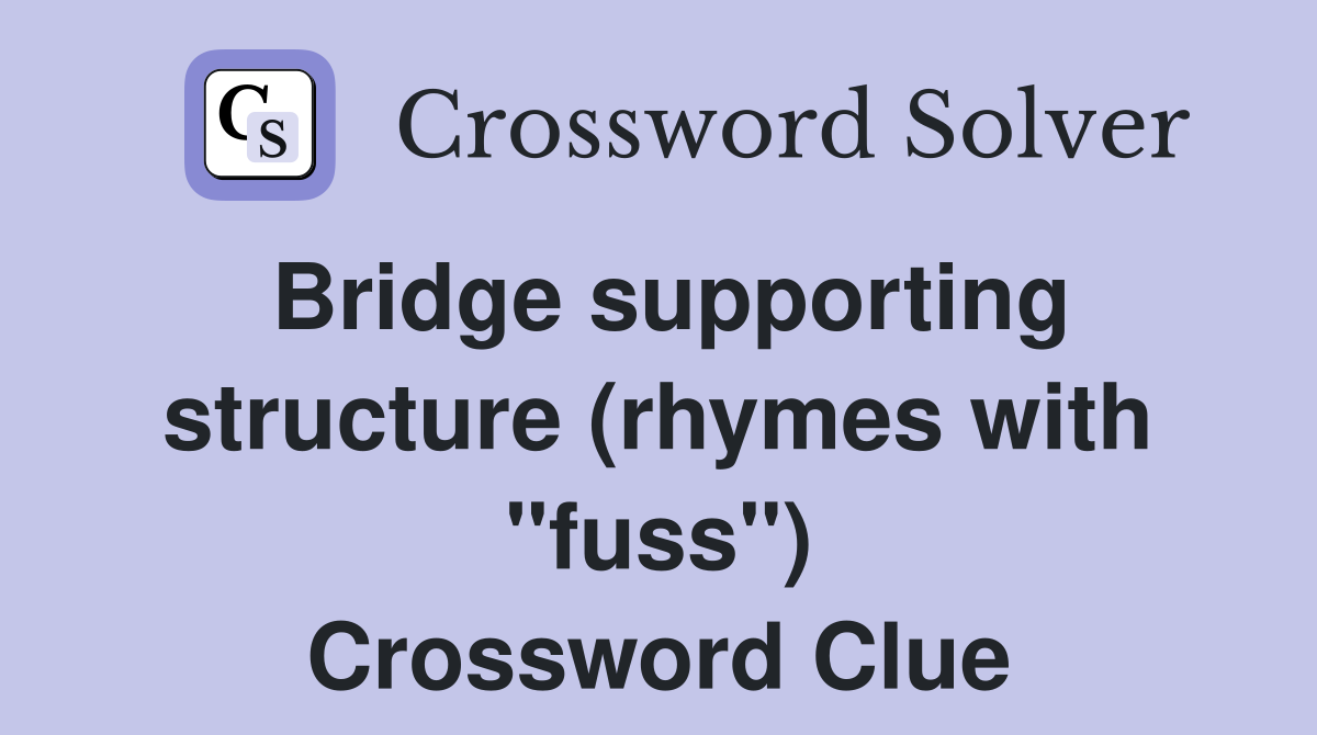 Bridge supporting structure (rhymes with "fuss") Crossword Clue