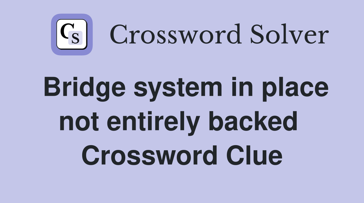 Bridge system in place not entirely backed  Crossword Clue
