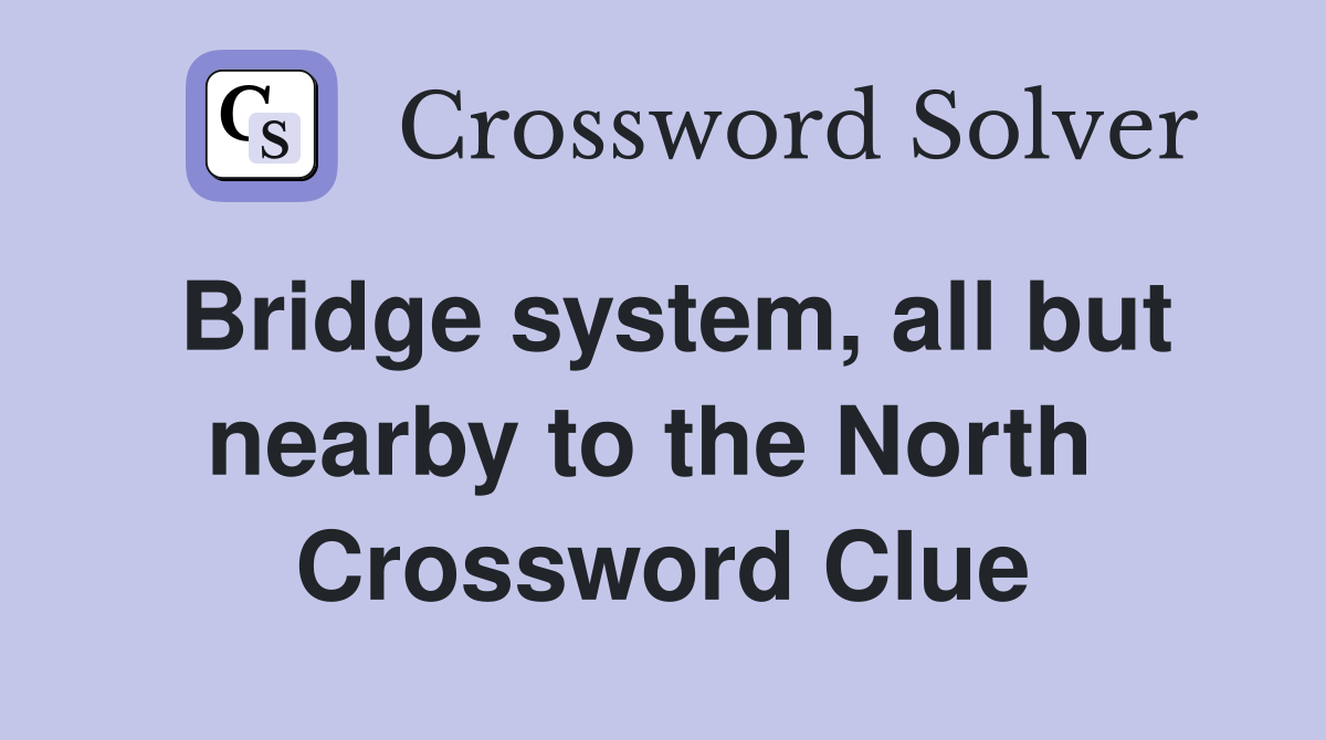 Bridge system, all but nearby to the North  Crossword Clue