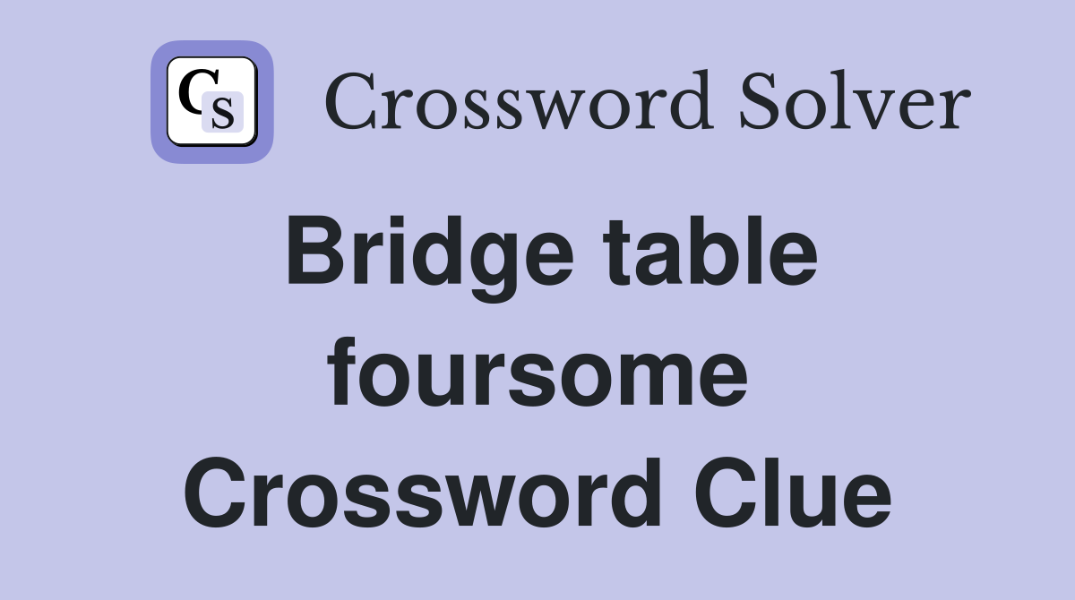 Bridge table foursome Crossword Clue