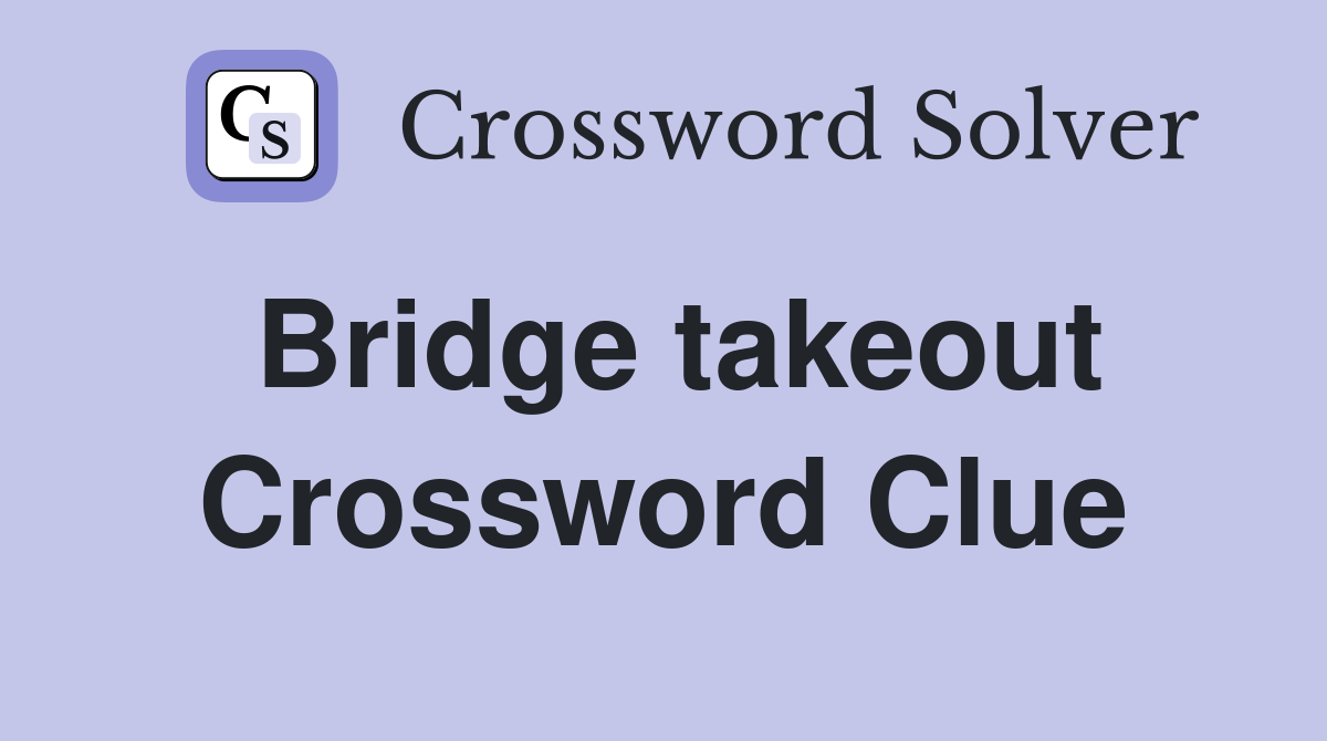 Bridge takeout Crossword Clue