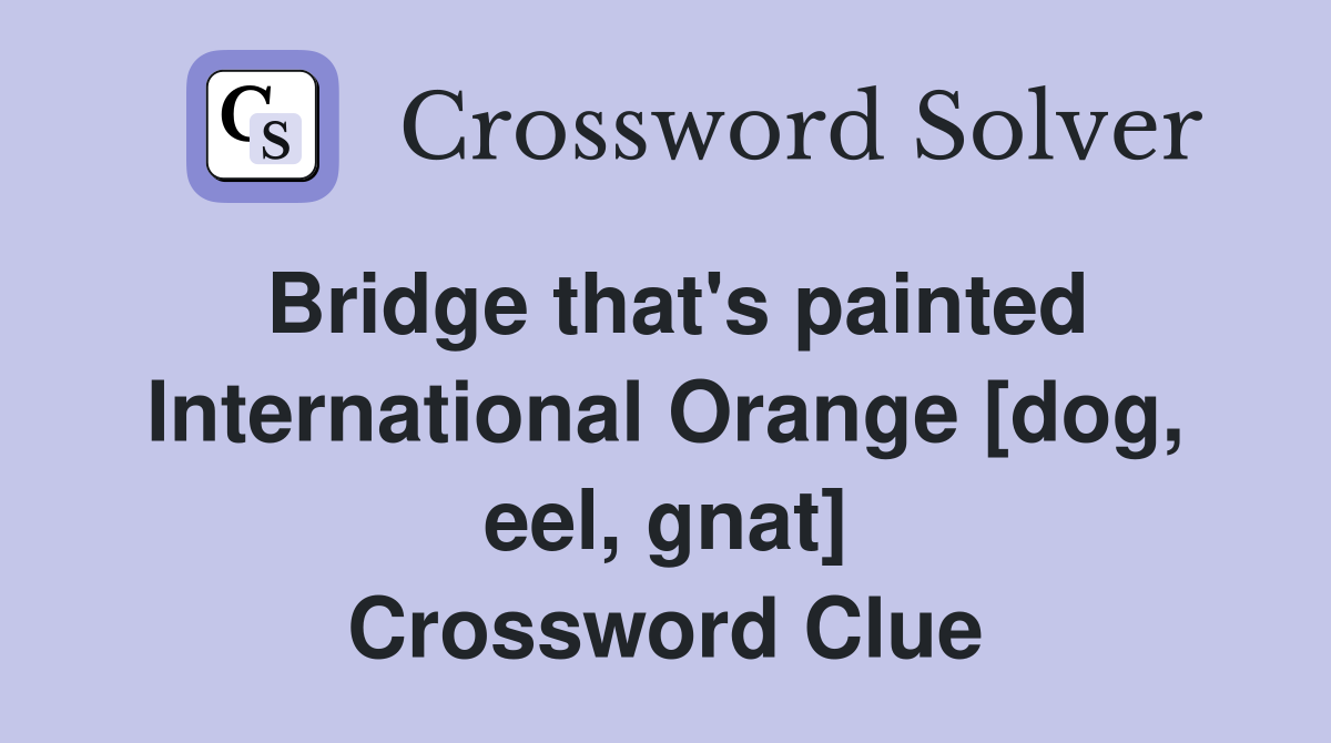 Bridge that's painted International Orange [dog, eel, gnat] Crossword Clue